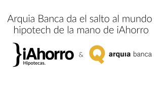 Arquia Banca da el salto al mundo hipotech de la mano de iAhorro
